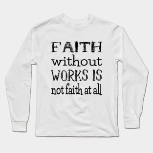Faith without works is not faith at all, Have faith Long Sleeve T-Shirt